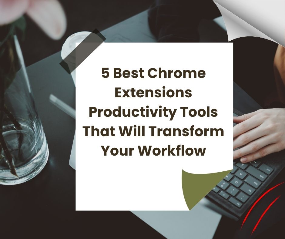5 Best Chrome Extensions Productivity Tools That Will Transform Your Workflow